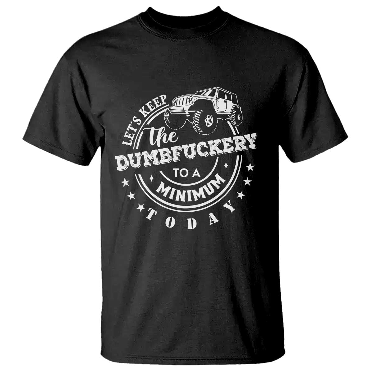 Funny Lets Keep The Dumbfuckery To A Minimum Today T Shirt Off Road Car - Wonder Print Shop