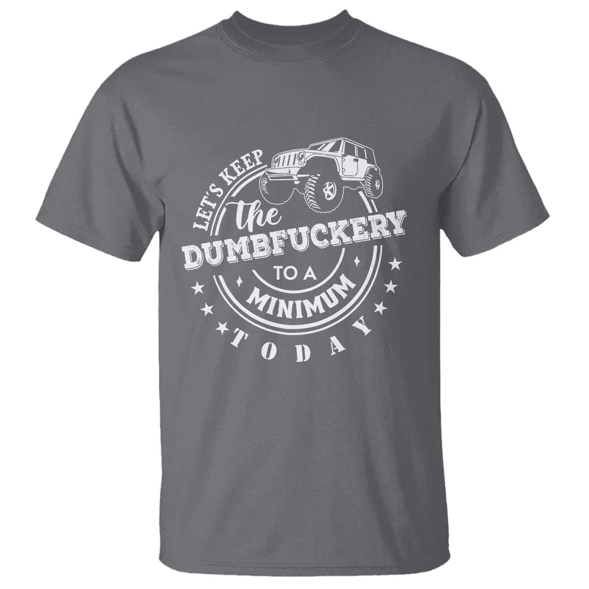 Funny Lets Keep The Dumbfuckery To A Minimum Today T Shirt Off Road Car - Wonder Print Shop