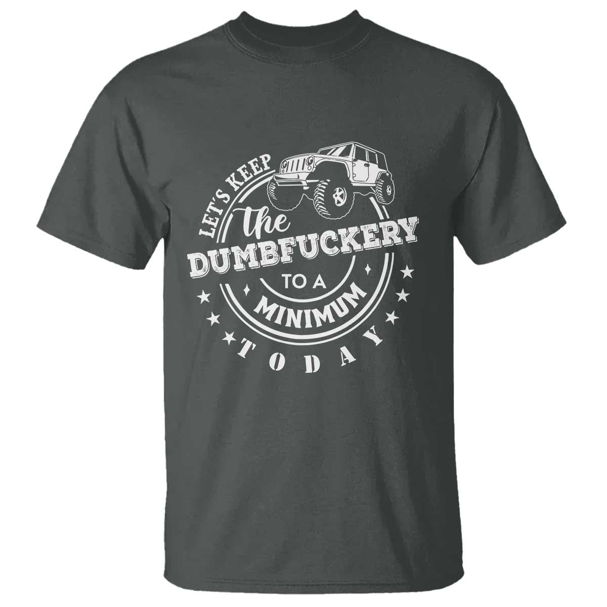 Funny Lets Keep The Dumbfuckery To A Minimum Today T Shirt Off Road Car - Wonder Print Shop