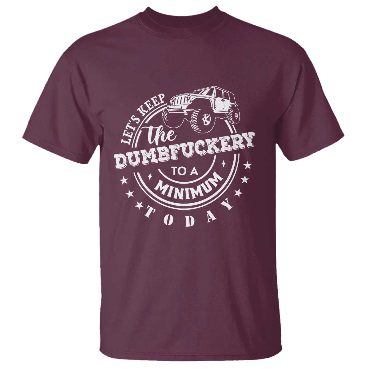 Funny Lets Keep The Dumbfuckery To A Minimum Today T Shirt Off Road Car - Wonder Print Shop