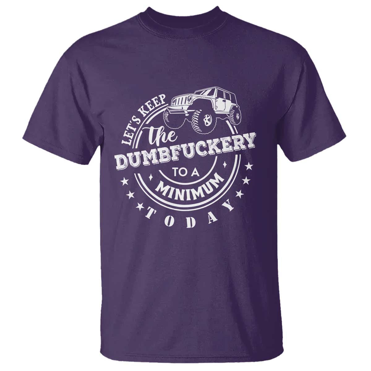 Funny Lets Keep The Dumbfuckery To A Minimum Today T Shirt Off Road Car - Wonder Print Shop