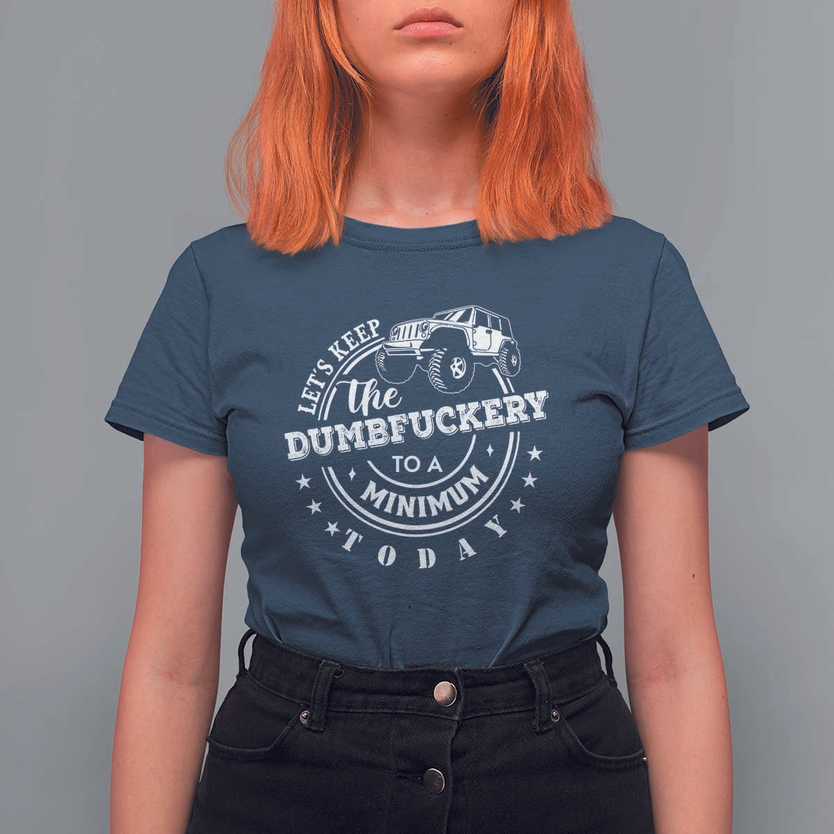 Funny Lets Keep The Dumbfuckery To A Minimum Today T Shirt For Women Off Road Car - Wonder Print Shop