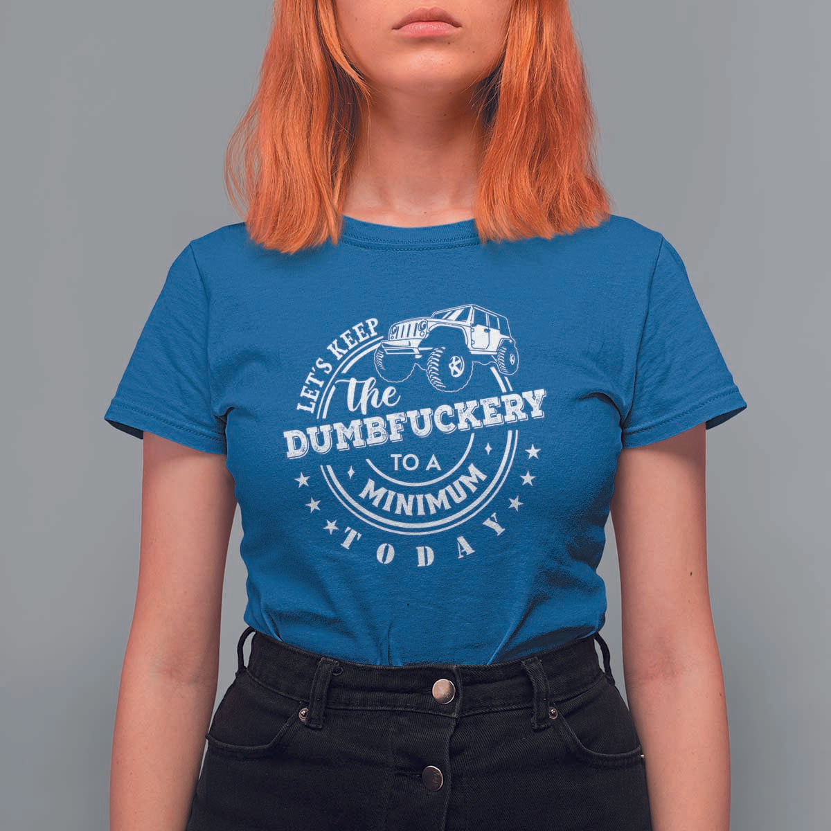 Funny Lets Keep The Dumbfuckery To A Minimum Today T Shirt For Women Off Road Car - Wonder Print Shop