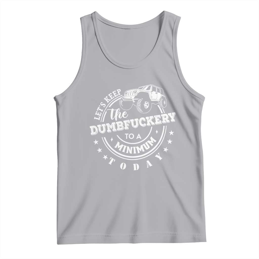 Funny Lets Keep The Dumbfuckery To A Minimum Today Tank Top Off Road Car - Wonder Print Shop