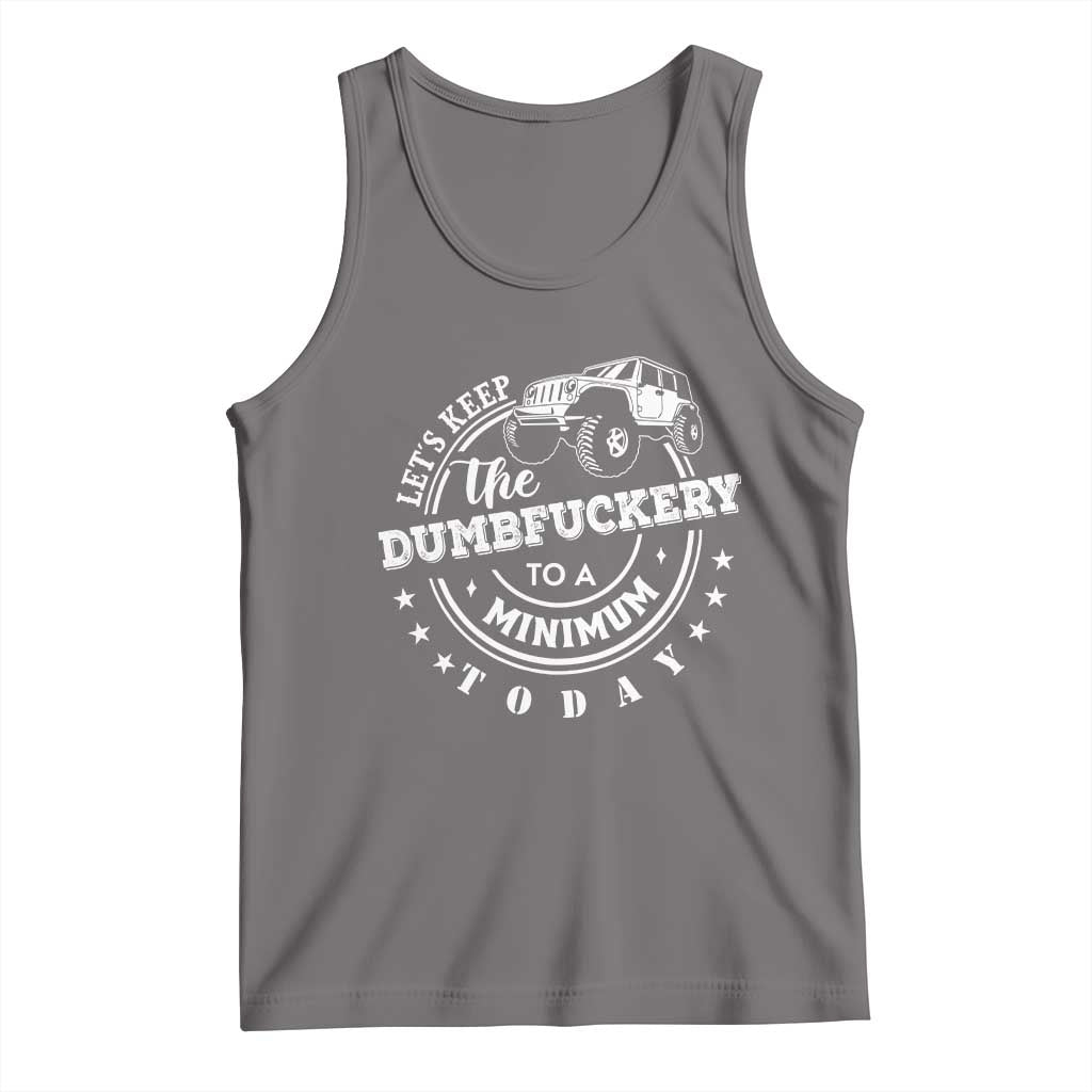 Funny Lets Keep The Dumbfuckery To A Minimum Today Tank Top Off Road Car - Wonder Print Shop