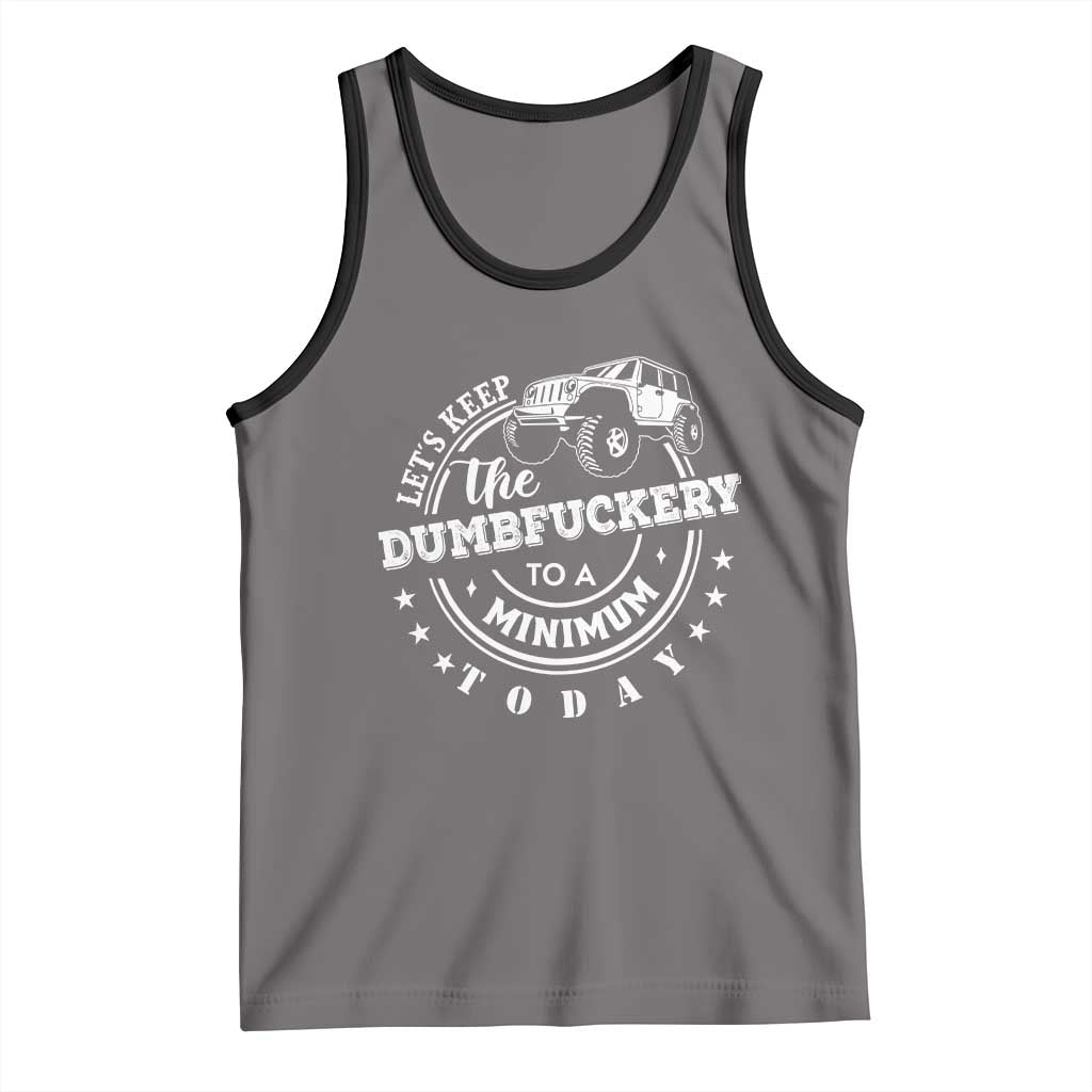 Funny Lets Keep The Dumbfuckery To A Minimum Today Tank Top Off Road Car - Wonder Print Shop