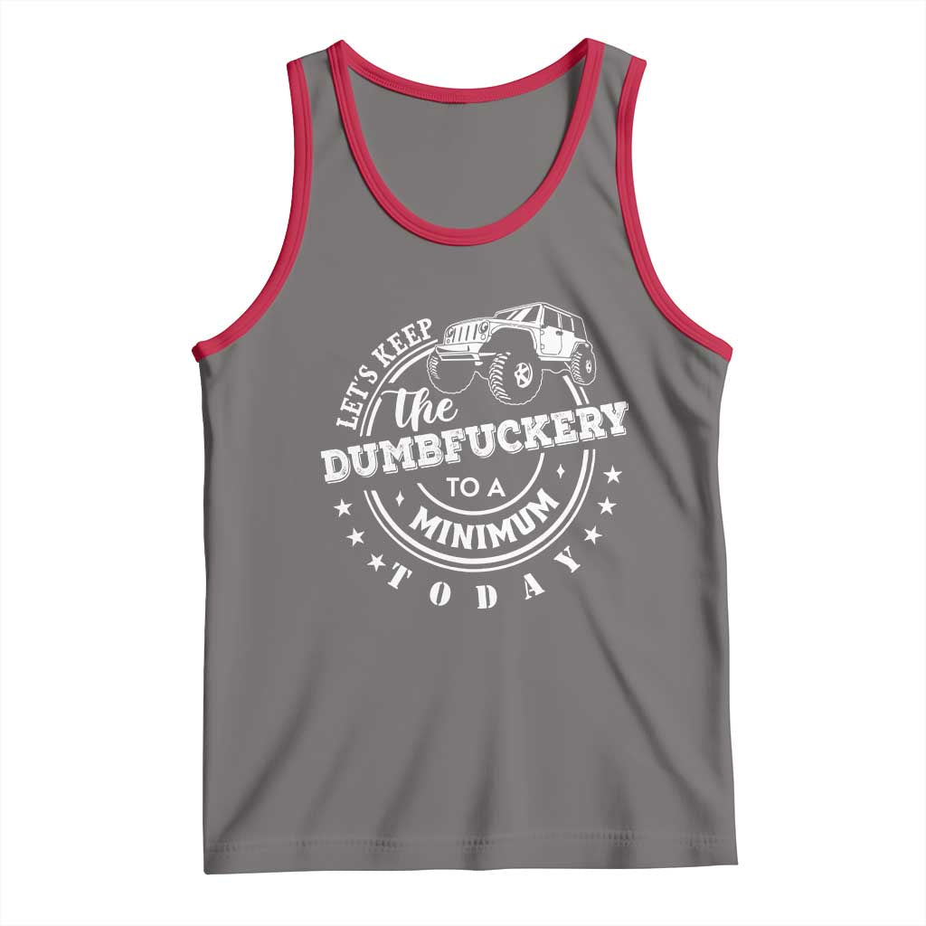 Funny Lets Keep The Dumbfuckery To A Minimum Today Tank Top Off Road Car - Wonder Print Shop