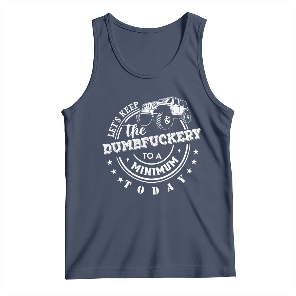 Funny Lets Keep The Dumbfuckery To A Minimum Today Tank Top Off Road Car - Wonder Print Shop