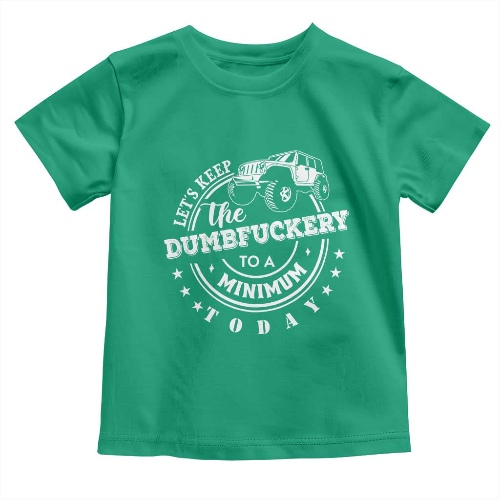 Funny Lets Keep The Dumbfuckery To A Minimum Today Toddler T Shirt Off Road Car - Wonder Print Shop