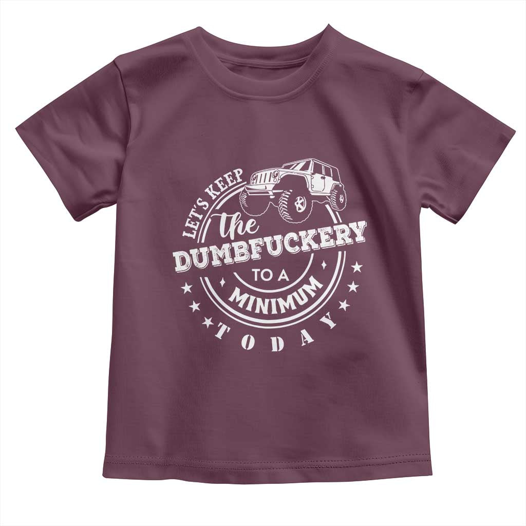 Funny Lets Keep The Dumbfuckery To A Minimum Today Toddler T Shirt Off Road Car - Wonder Print Shop