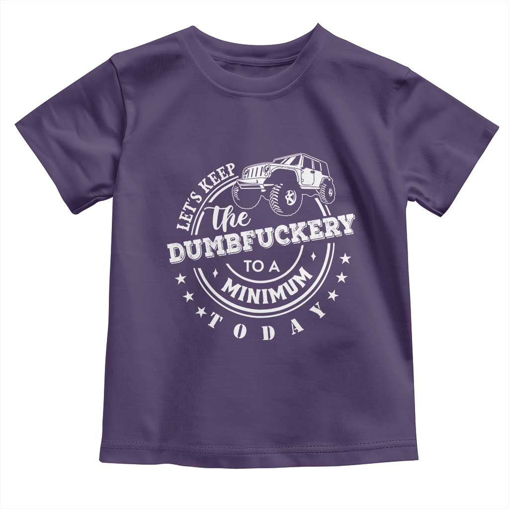 Funny Lets Keep The Dumbfuckery To A Minimum Today Toddler T Shirt Off Road Car - Wonder Print Shop