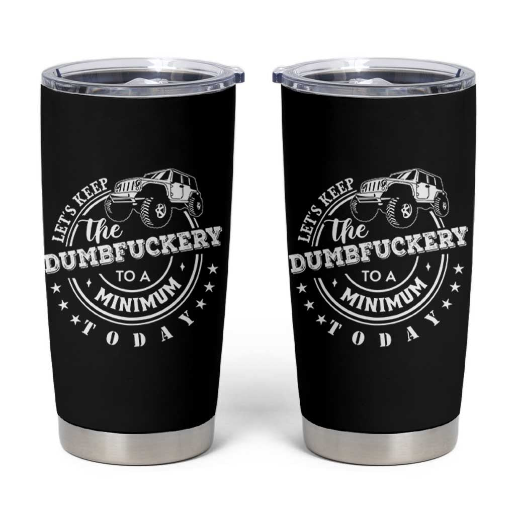 Funny Lets Keep The Dumbfuckery To A Minimum Today Tumbler Cup Off Road Car - Wonder Print Shop