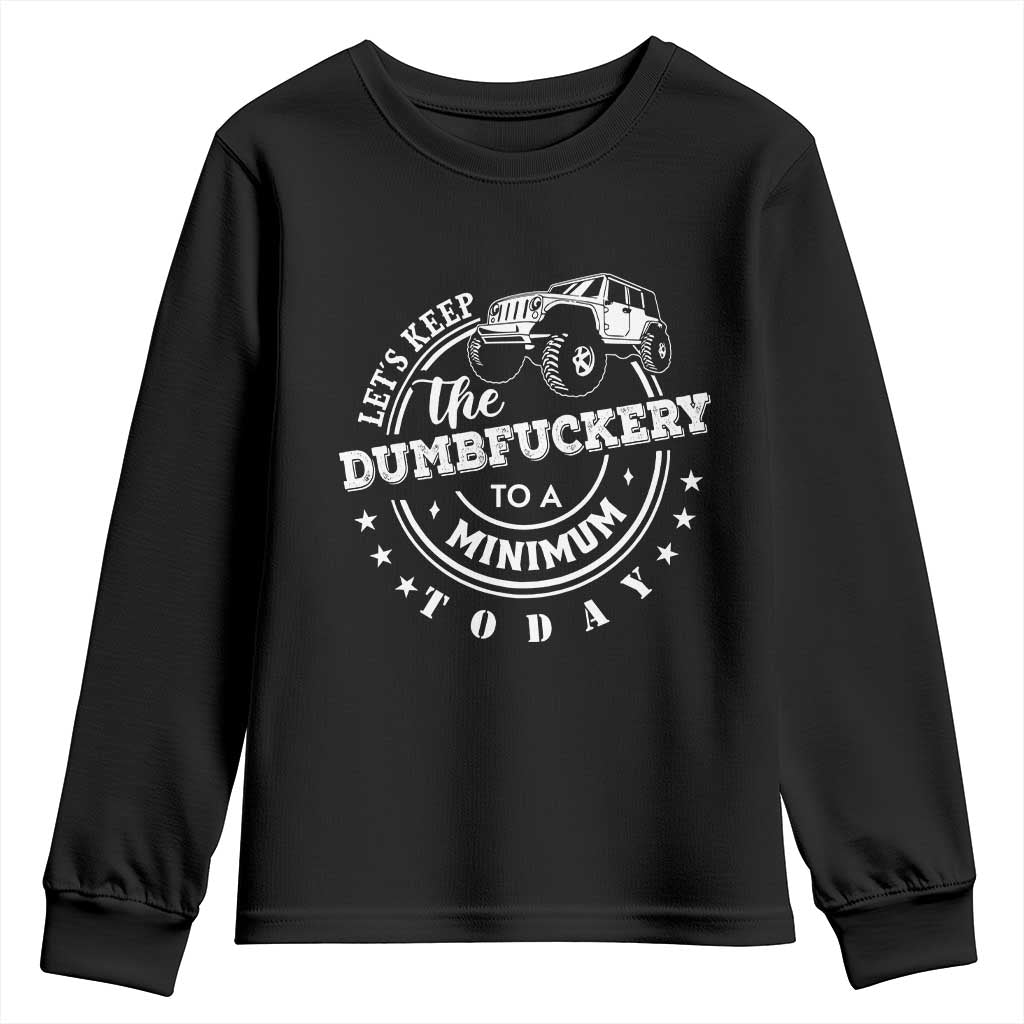 Funny Lets Keep The Dumbfuckery To A Minimum Today Youth Sweatshirt Off Road Car - Wonder Print Shop