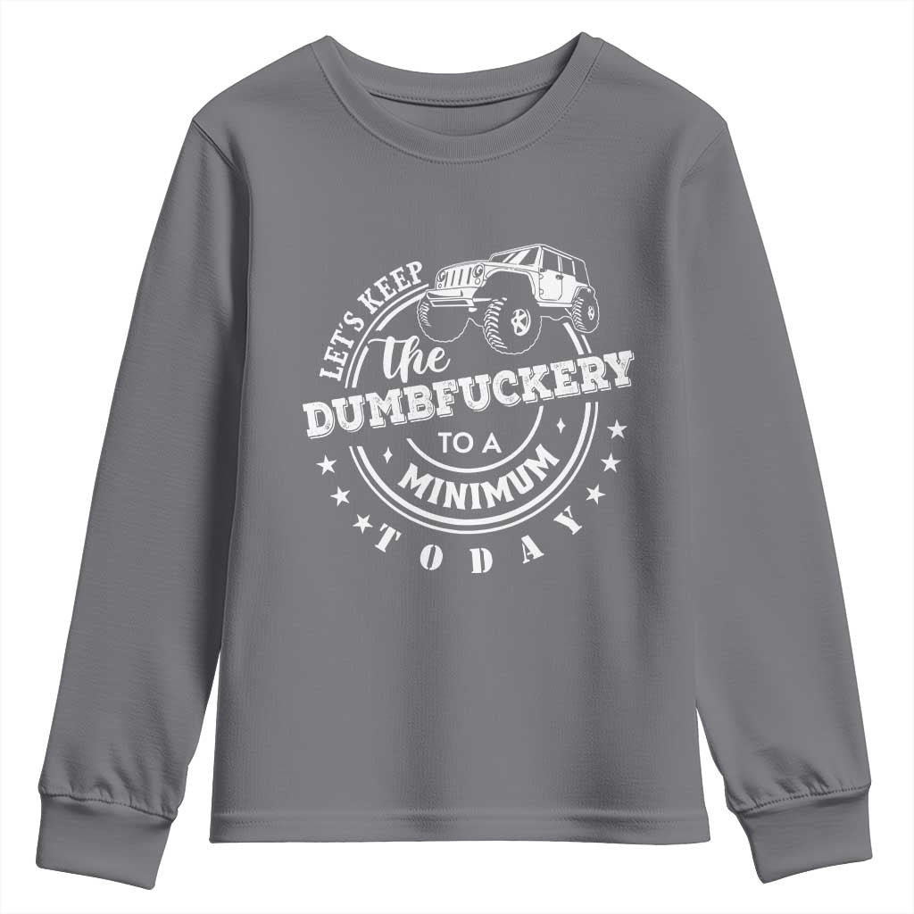 Funny Lets Keep The Dumbfuckery To A Minimum Today Youth Sweatshirt Off Road Car - Wonder Print Shop