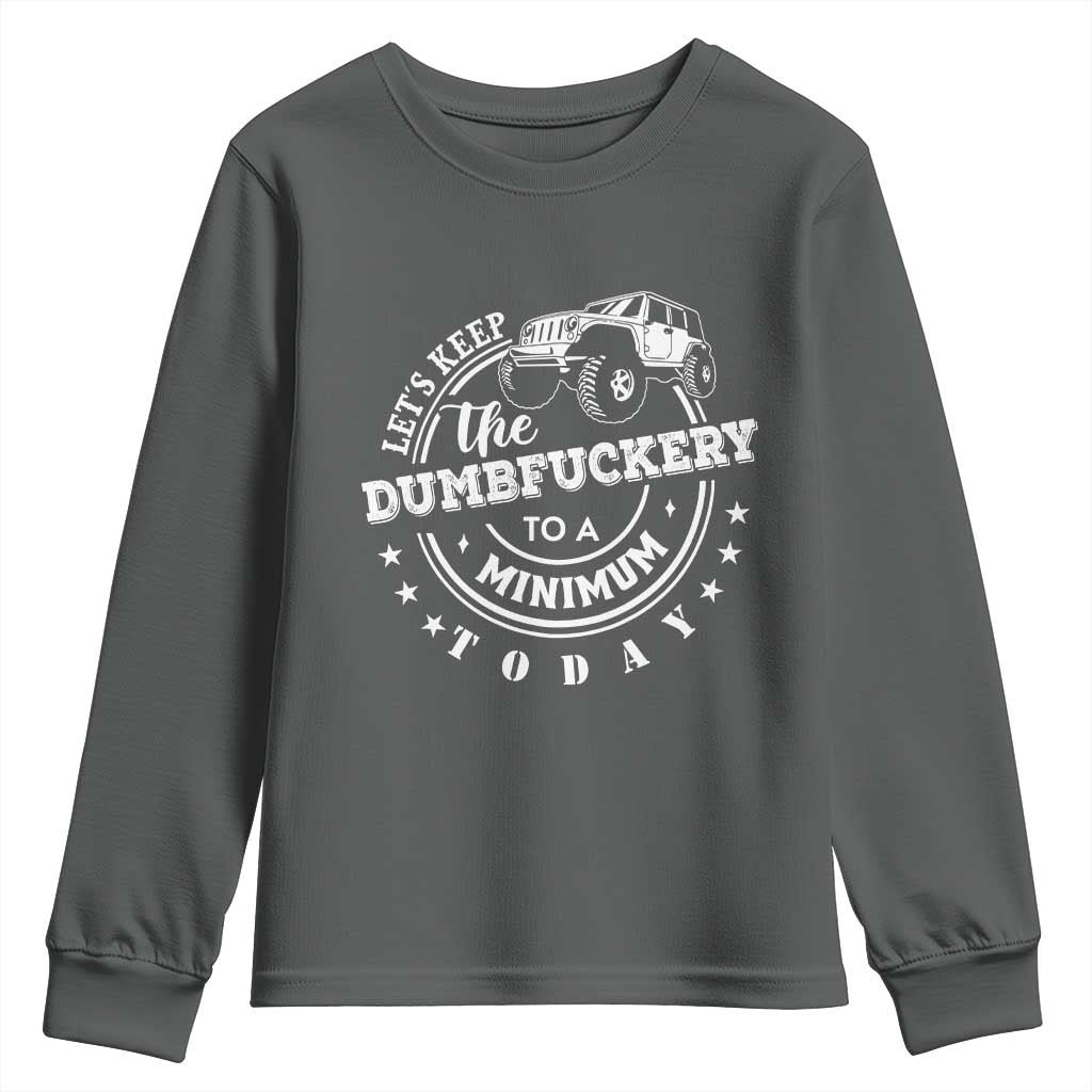 Funny Lets Keep The Dumbfuckery To A Minimum Today Youth Sweatshirt Off Road Car - Wonder Print Shop