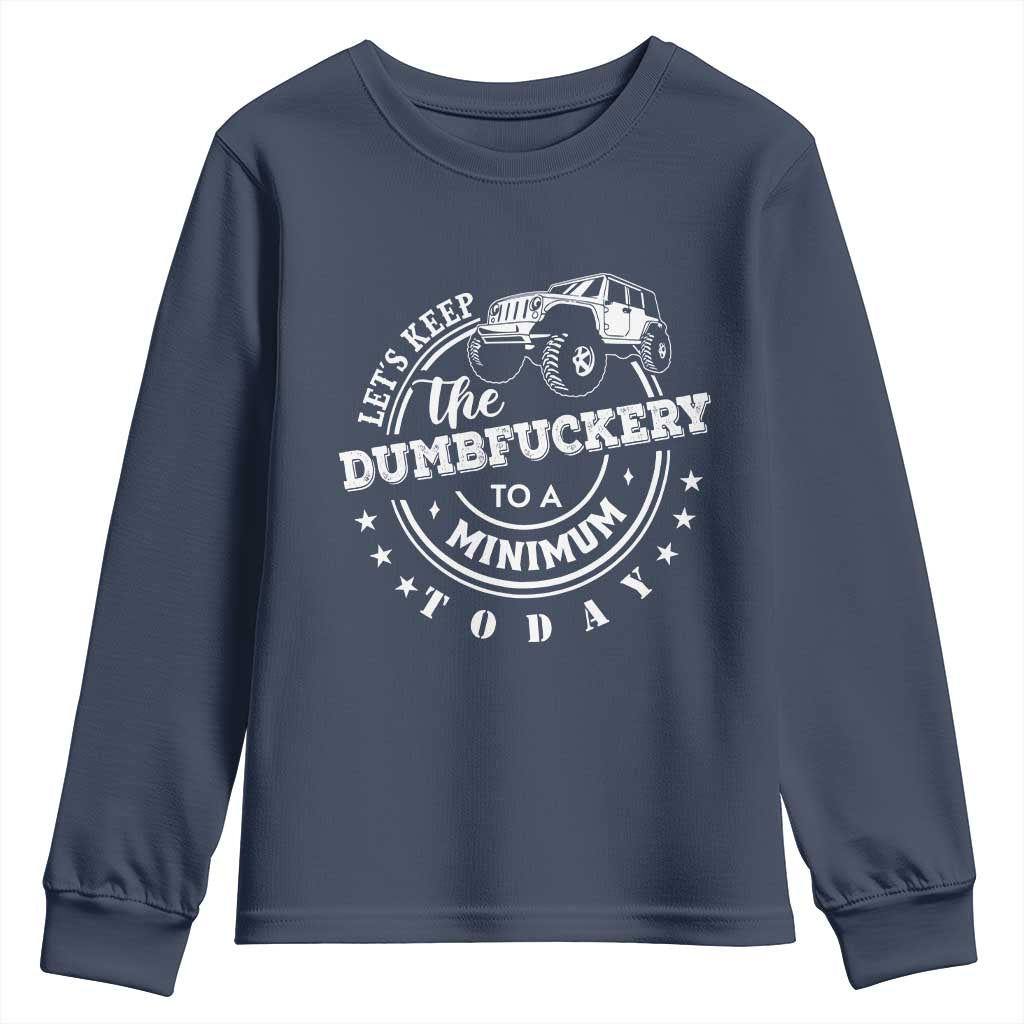 Funny Lets Keep The Dumbfuckery To A Minimum Today Youth Sweatshirt Off Road Car - Wonder Print Shop