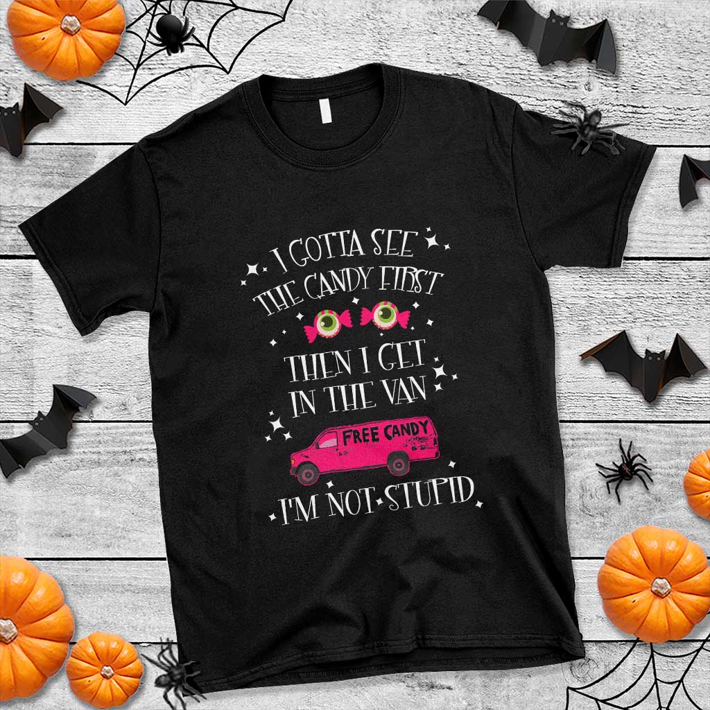 Funny Sarcastic Halloween T Shirt I Gotta See The Candy First Then I Get In The Van I'm Not Stupid - Wonder Print Shop