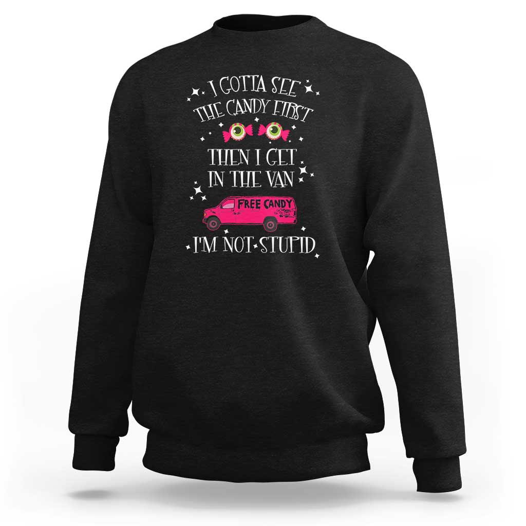 Funny Sarcastic Halloween Sweatshirt I Gotta See The Candy First Then I Get In The Van I'm Not Stupid - Wonder Print Shop