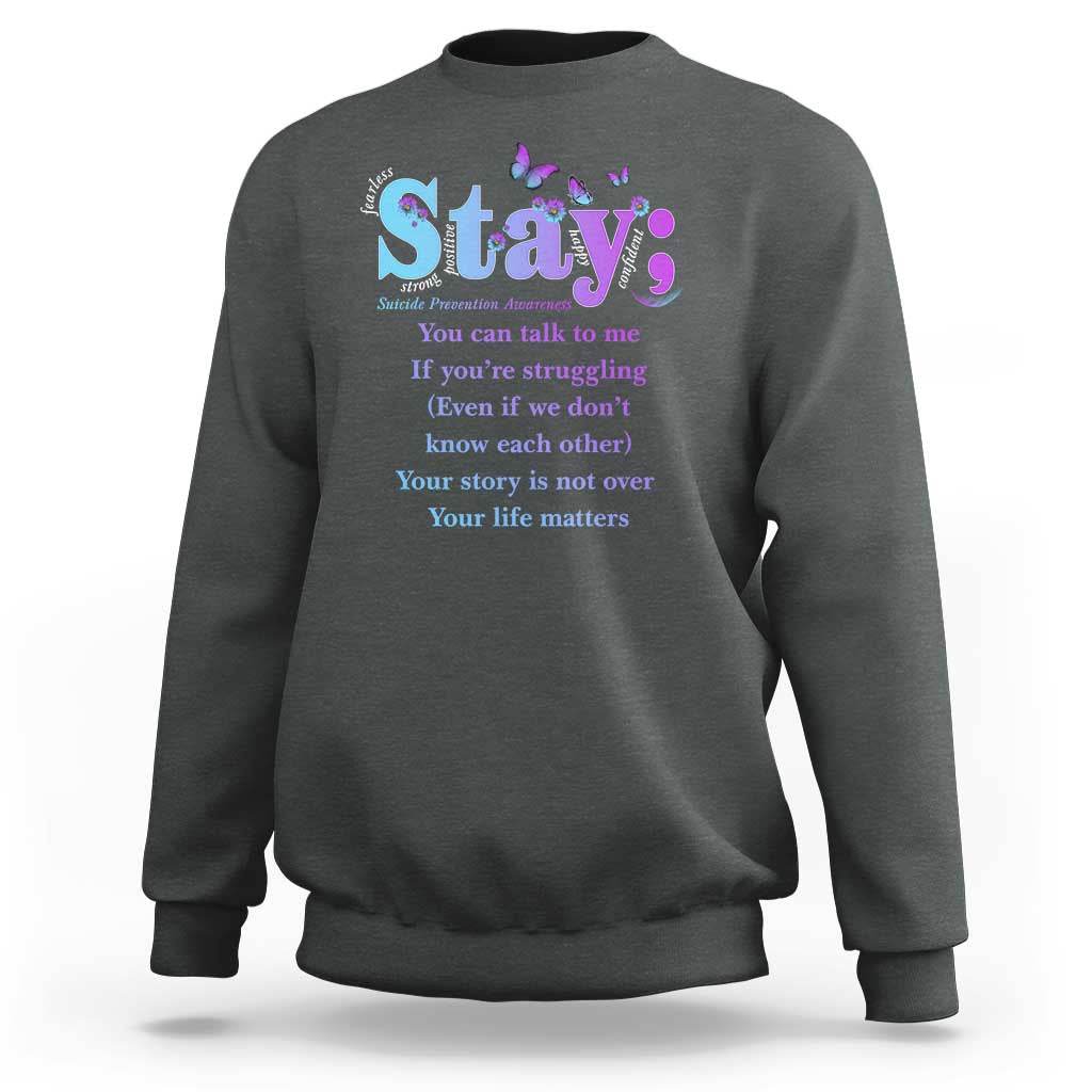 Suicide Prevention Awareness Sweatshirt Stay You Can Talk To Me Your Story Is Not Over Your Life Matters Semicolon - Wonder Print Shop