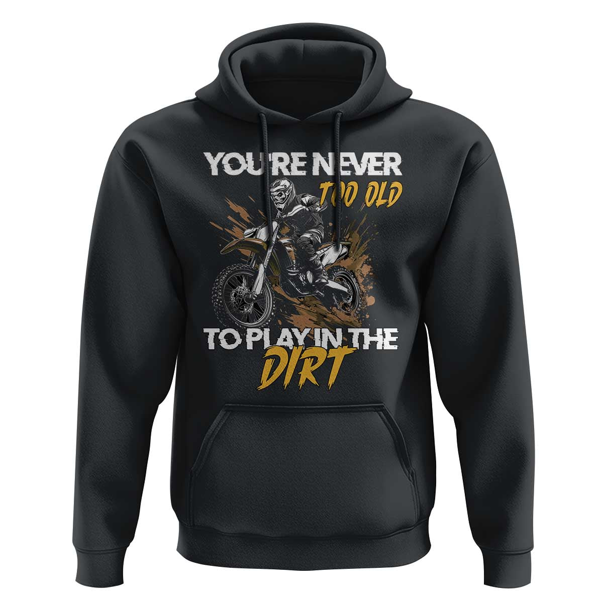 Dirt Bike Hoodie You're Never Too Old To Play In The Dirt Skeleton