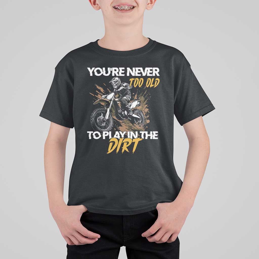 Dirt Bike T Shirt For Kid You're Never Too Old To Play In The Dirt Skeleton - Wonder Print Shop