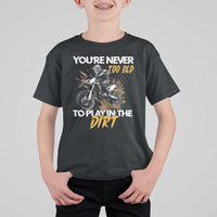 Dirt Bike T Shirt For Kid You're Never Too Old To Play In The Dirt Skeleton - Wonder Print Shop