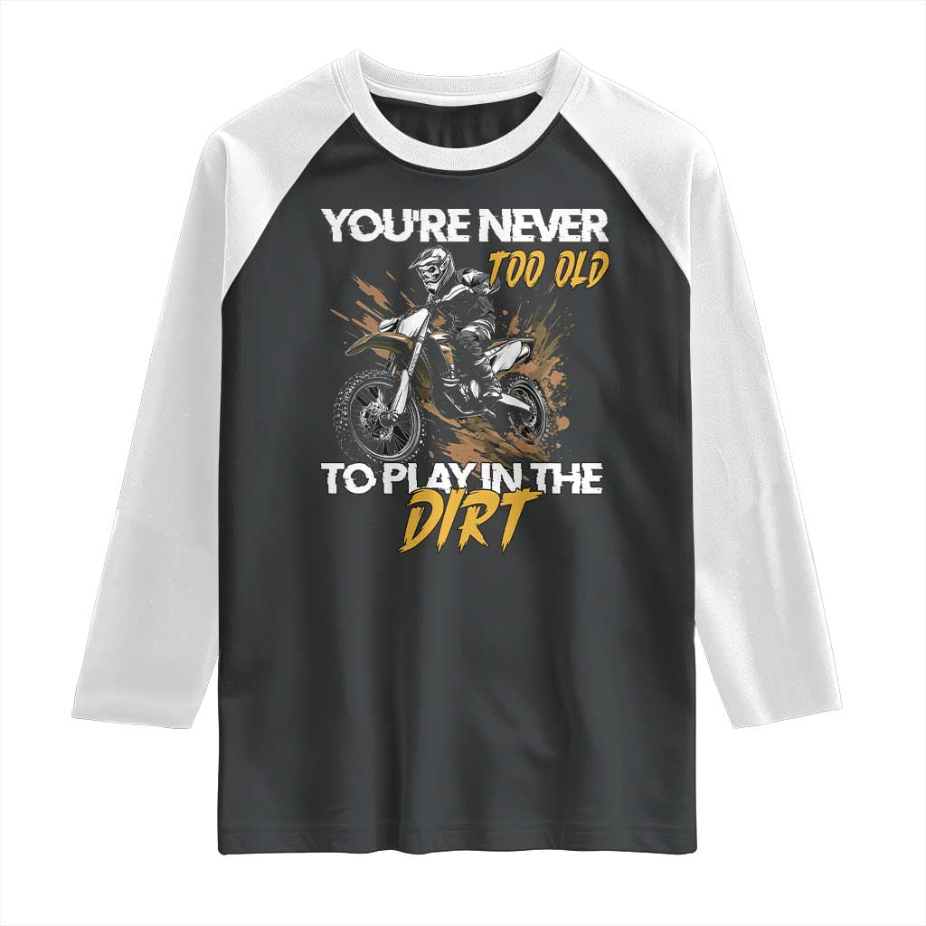 Dirt Bike Raglan Shirt You're Never Too Old To Play In The Dirt Skeleton