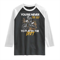 Dirt Bike Raglan Shirt You're Never Too Old To Play In The Dirt Skeleton