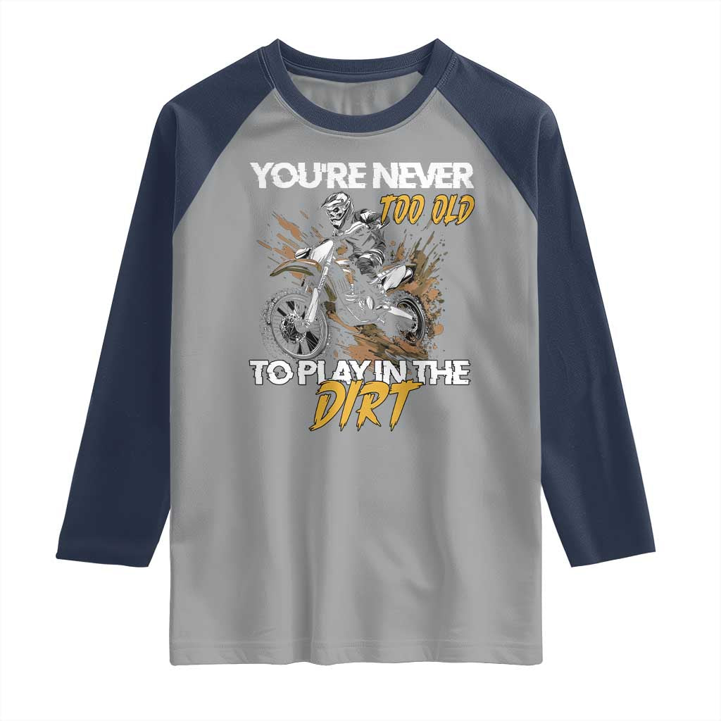 Dirt Bike Raglan Shirt You're Never Too Old To Play In The Dirt Skeleton