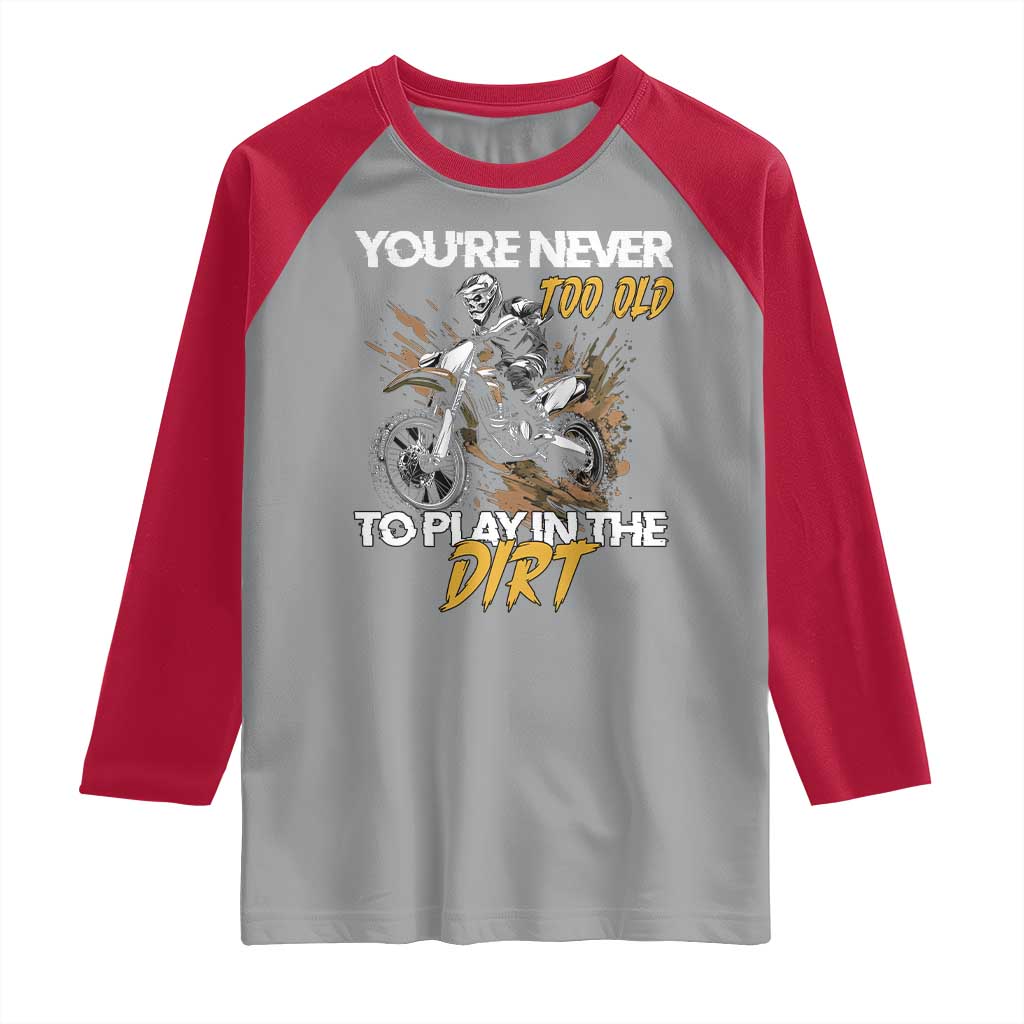 Dirt Bike Raglan Shirt You're Never Too Old To Play In The Dirt Skeleton