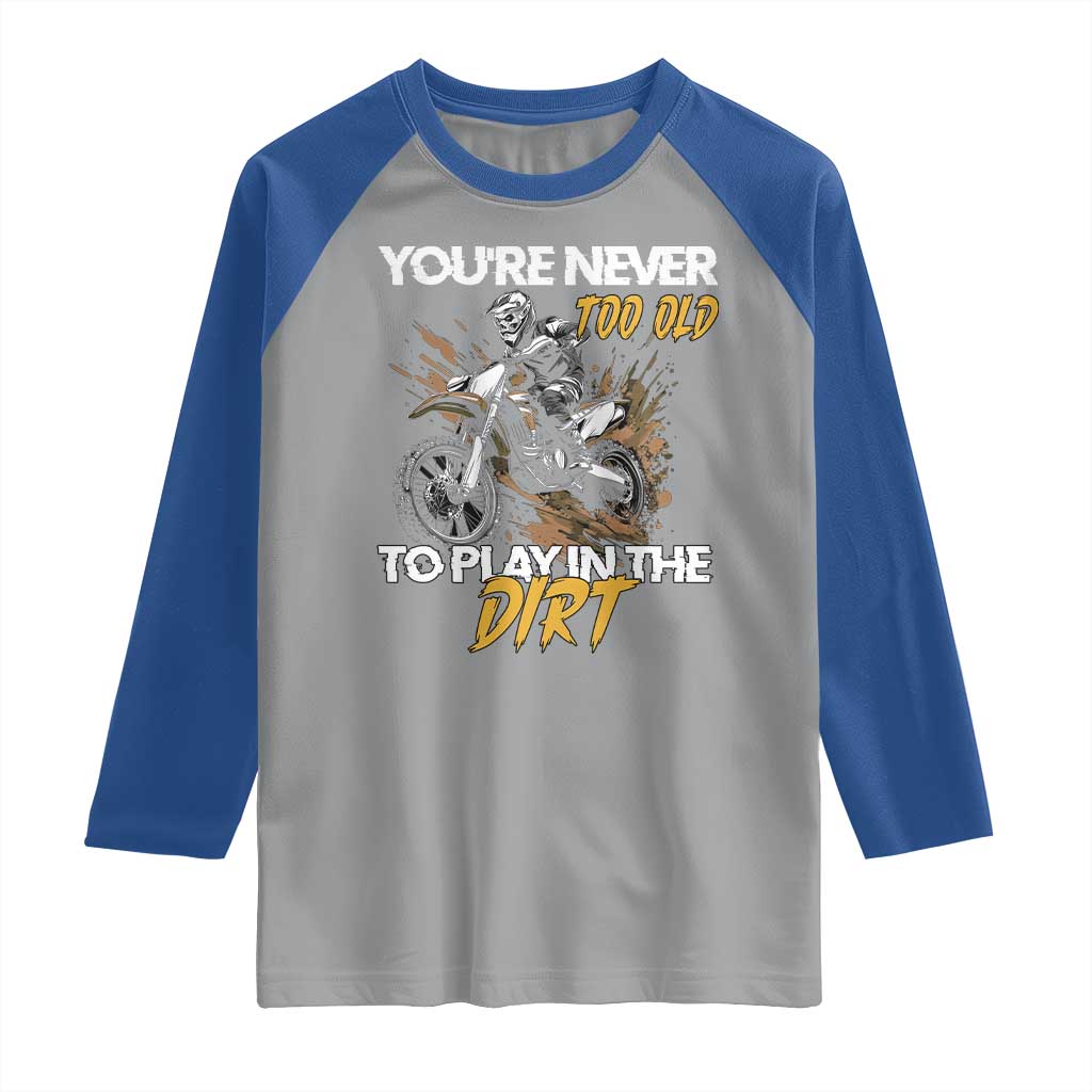 Dirt Bike Raglan Shirt You're Never Too Old To Play In The Dirt Skeleton
