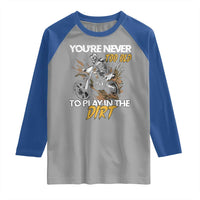 Dirt Bike Raglan Shirt You're Never Too Old To Play In The Dirt Skeleton