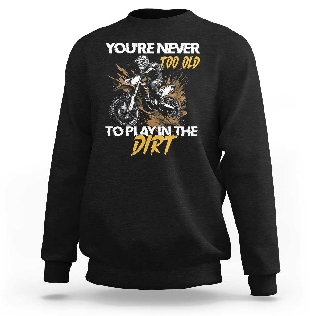 Dirt Bike Sweatshirt You're Never Too Old To Play In The Dirt Skeleton - Wonder Print Shop