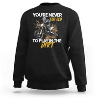 Dirt Bike Sweatshirt You're Never Too Old To Play In The Dirt Skeleton - Wonder Print Shop