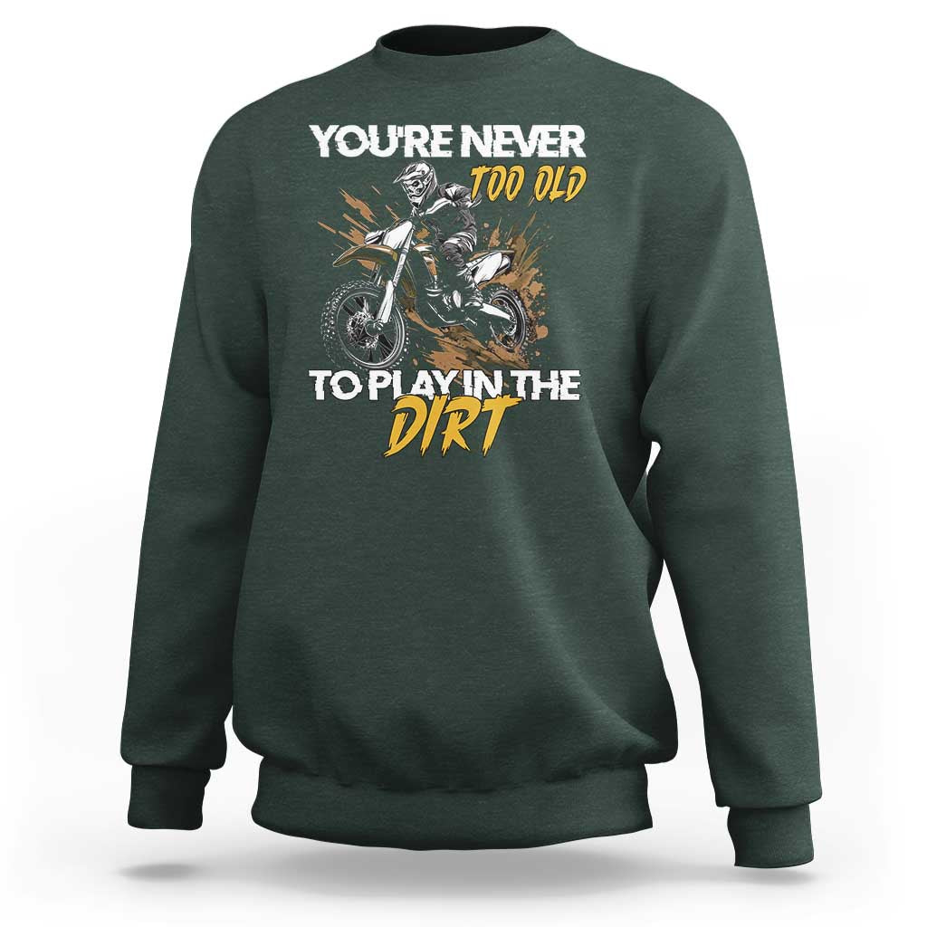 Dirt Bike Sweatshirt You're Never Too Old To Play In The Dirt Skeleton - Wonder Print Shop