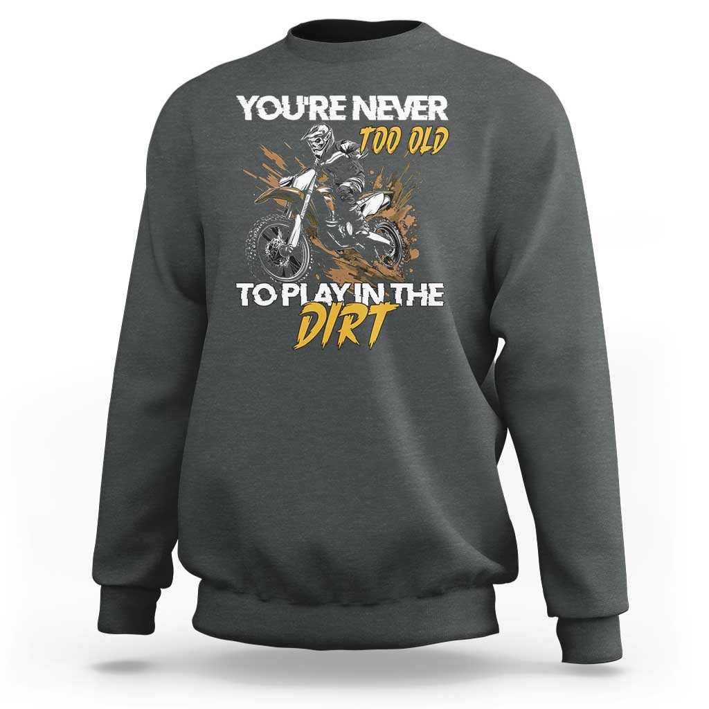 Dirt Bike Sweatshirt You're Never Too Old To Play In The Dirt Skeleton - Wonder Print Shop