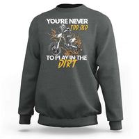 Dirt Bike Sweatshirt You're Never Too Old To Play In The Dirt Skeleton - Wonder Print Shop