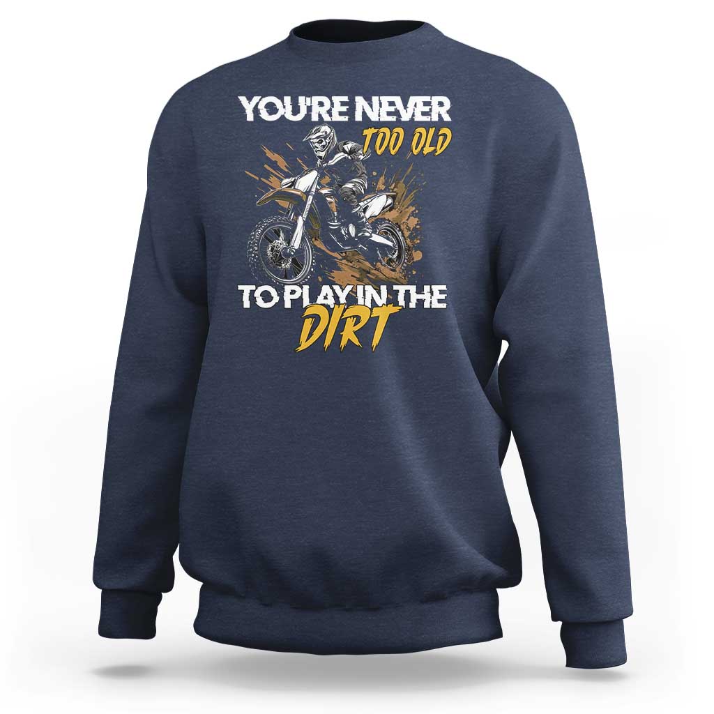 Dirt Bike Sweatshirt You're Never Too Old To Play In The Dirt Skeleton - Wonder Print Shop