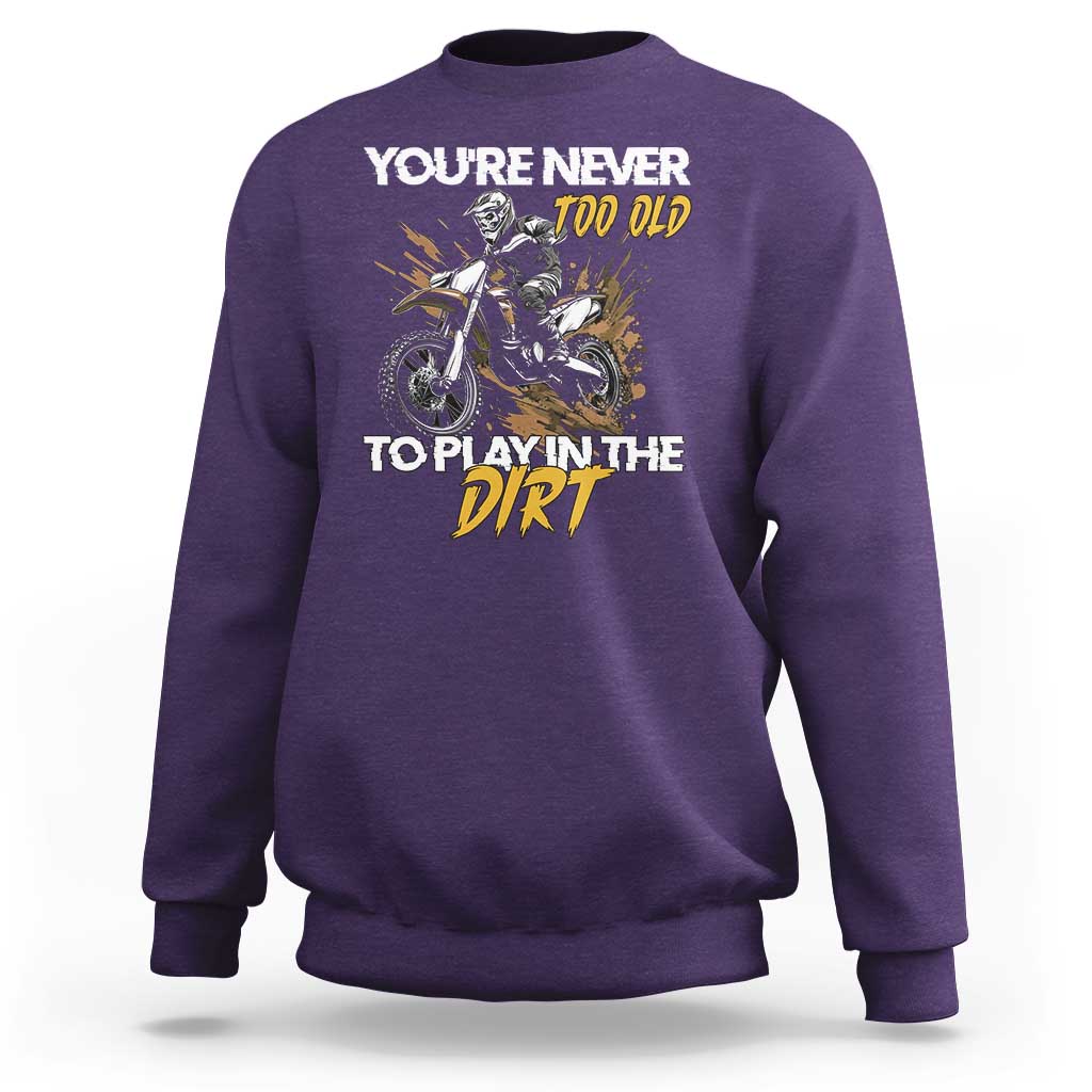 Dirt Bike Sweatshirt You're Never Too Old To Play In The Dirt Skeleton - Wonder Print Shop