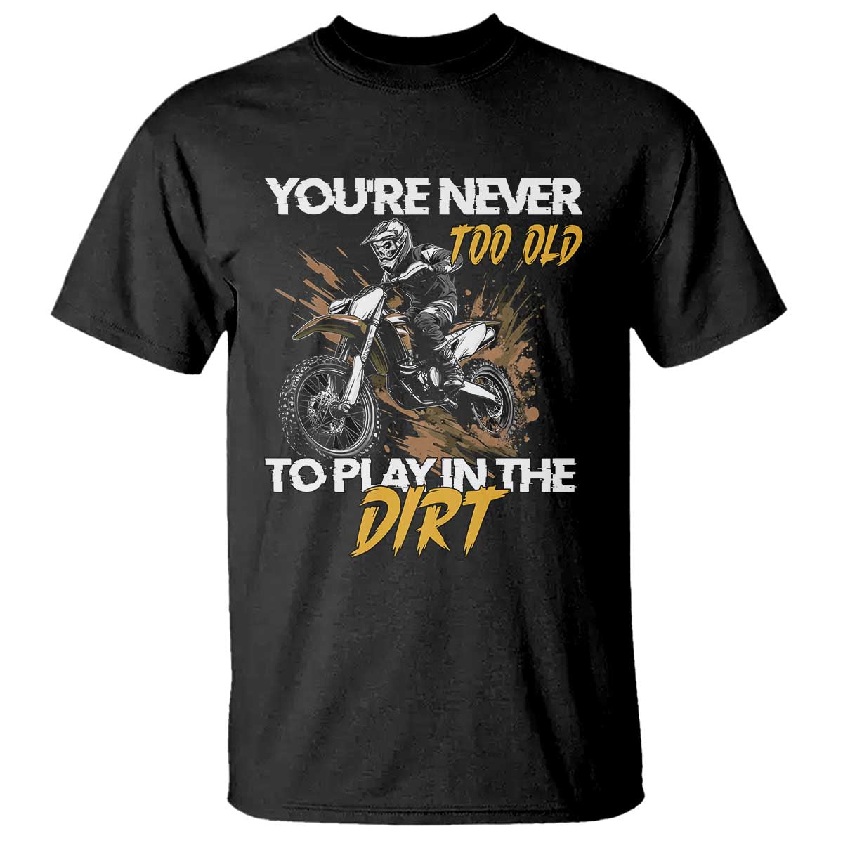 Dirt Bike T Shirt You're Never Too Old To Play In The Dirt Skeleton - Wonder Print Shop