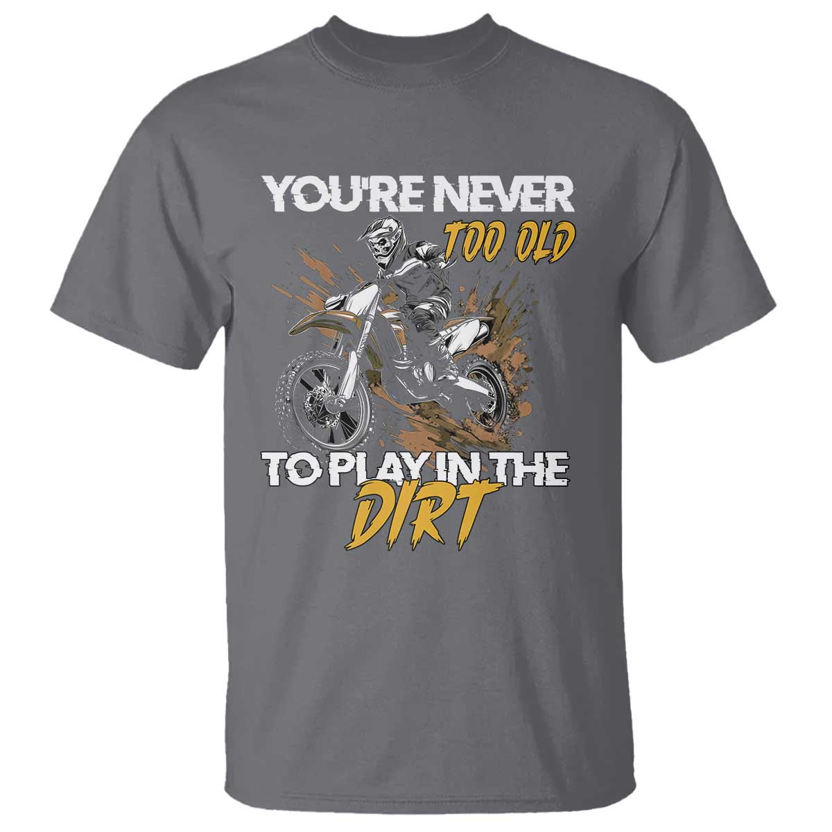 Dirt Bike T Shirt You're Never Too Old To Play In The Dirt Skeleton - Wonder Print Shop