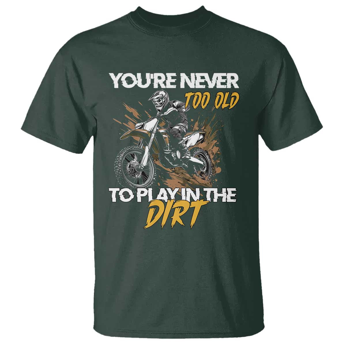 Dirt Bike T Shirt You're Never Too Old To Play In The Dirt Skeleton - Wonder Print Shop