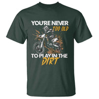 Dirt Bike T Shirt You're Never Too Old To Play In The Dirt Skeleton - Wonder Print Shop