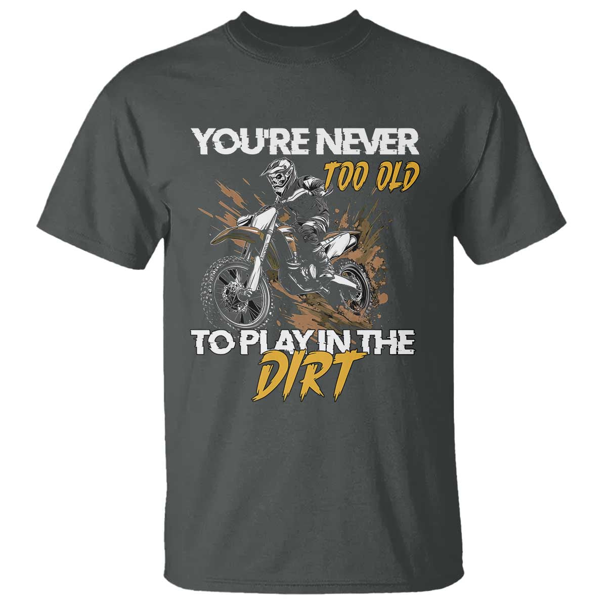Dirt Bike T Shirt You're Never Too Old To Play In The Dirt Skeleton - Wonder Print Shop