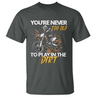 Dirt Bike T Shirt You're Never Too Old To Play In The Dirt Skeleton - Wonder Print Shop