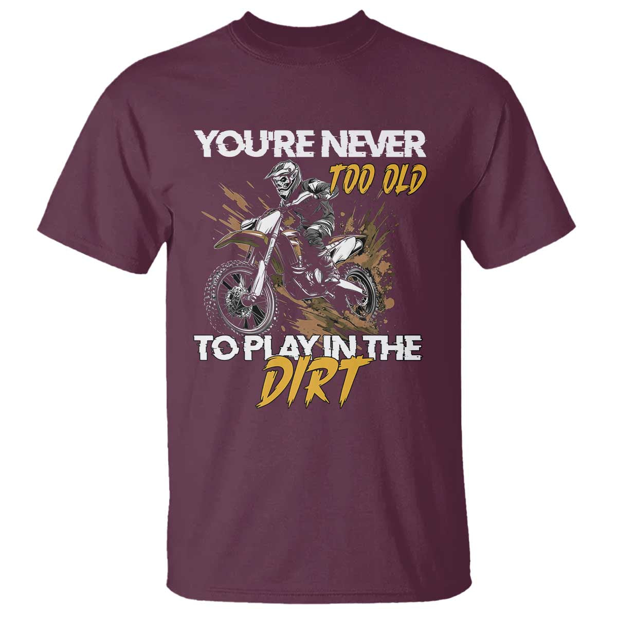Dirt Bike T Shirt You're Never Too Old To Play In The Dirt Skeleton - Wonder Print Shop