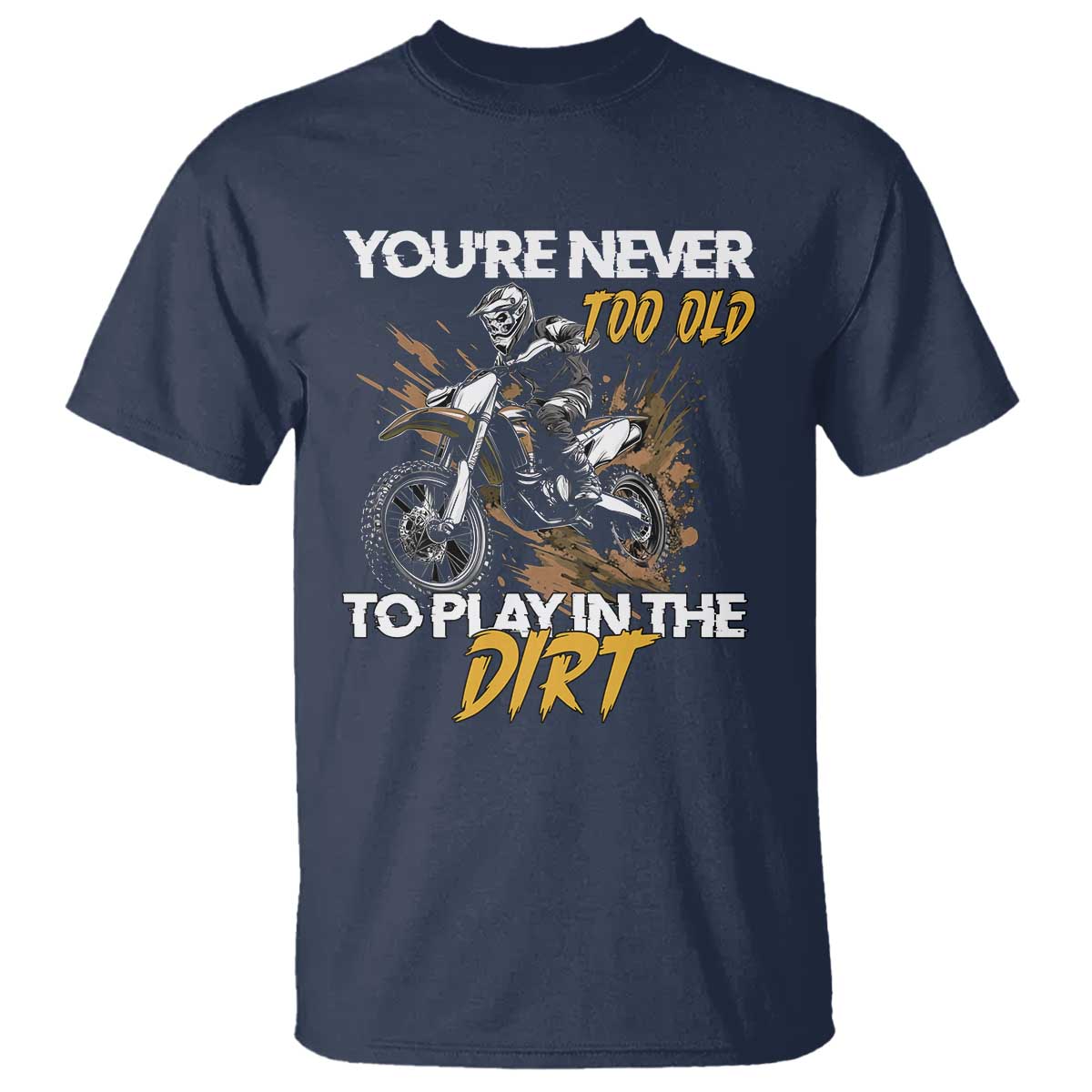 Dirt Bike T Shirt You're Never Too Old To Play In The Dirt Skeleton - Wonder Print Shop