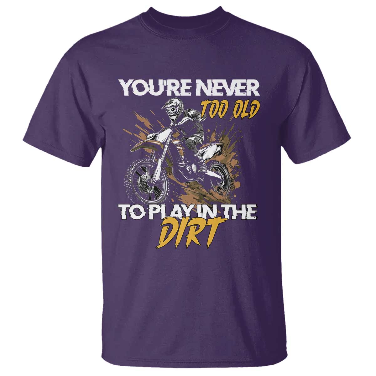 Dirt Bike T Shirt You're Never Too Old To Play In The Dirt Skeleton - Wonder Print Shop