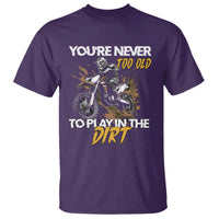 Dirt Bike T Shirt You're Never Too Old To Play In The Dirt Skeleton - Wonder Print Shop