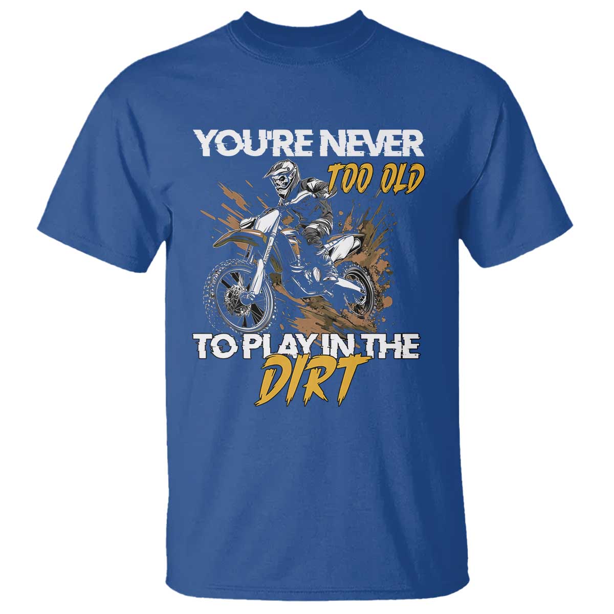 Dirt Bike T Shirt You're Never Too Old To Play In The Dirt Skeleton - Wonder Print Shop